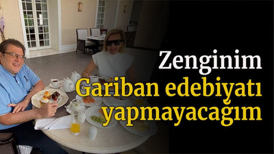 Zenginim Gariban edebiyatı yapmayacağım